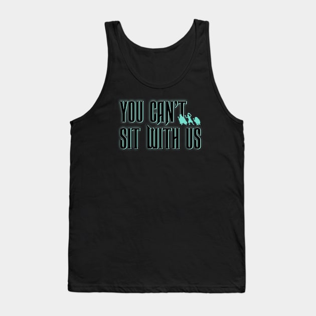 You Can't Sit With Us Tank Top by Totally Major